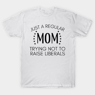 Just a regular mom trying not to raise liberals T-Shirt